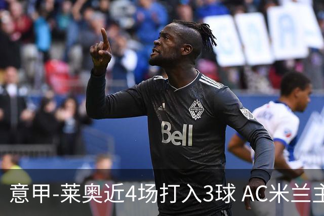 意甲-莱奥近4场打入3球 AC米兰主场1-1遭连平